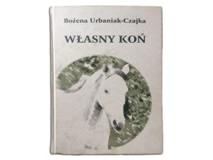 KSIĄŻKA: URBANIAK-CZAJKA B.- WŁASNY KOŃ. W-WA 2003